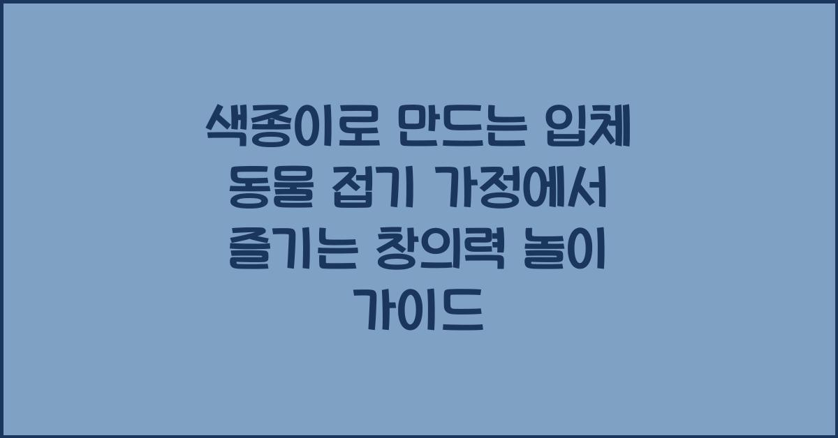 색종이로 만드는 입체 동물 접기! 종이접기 놀이 가이드