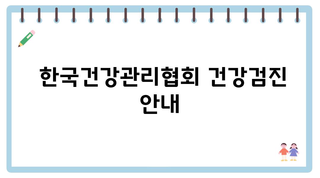  한국건강관리협회 건강검진 공지