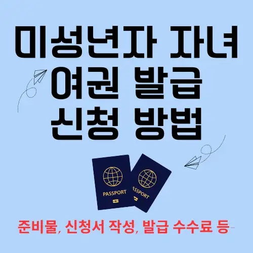 미성년자 자녀 여권 발급 신청 방법 (준비물&#44; 신청서 작성&#44; 발급 수수료&#44; 발급 소요 기간)