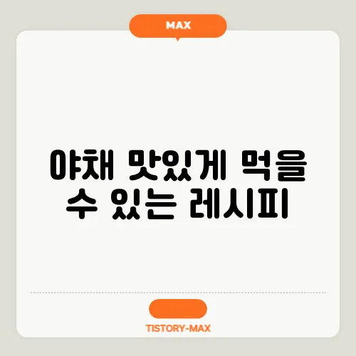 야채 맛있게 먹을 수 있는 레시피
