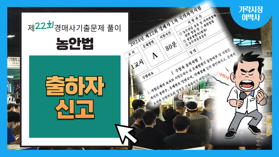  [제22회 경매사 기출문제풀이-농안법(17)] 출하자 신고를 하지 않으면, 수탁 거부될 수도 있습니다!