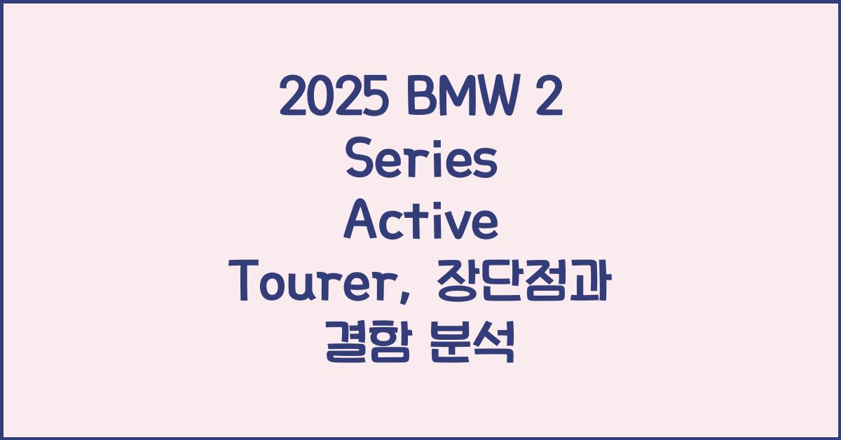 2025 BMW 2 Series Active Tourer 장단점 결함