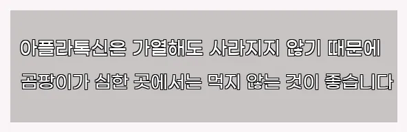  아플라톡신은 가열해도 사라지지 않기 때문에 곰팡이가 심한 곳에서는 먹지 않는 것이 좋습니다