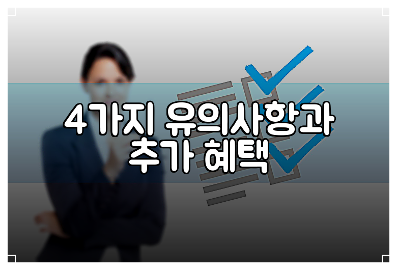 4가지 유의사항과 추가 혜택