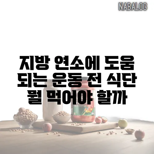 지방 연소에 도움 되는 운동 전 식단 뭘 먹어야 할까