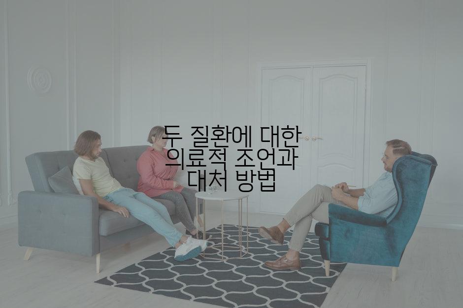 두 질환에 대한 의료적 조언과 대처 방법
