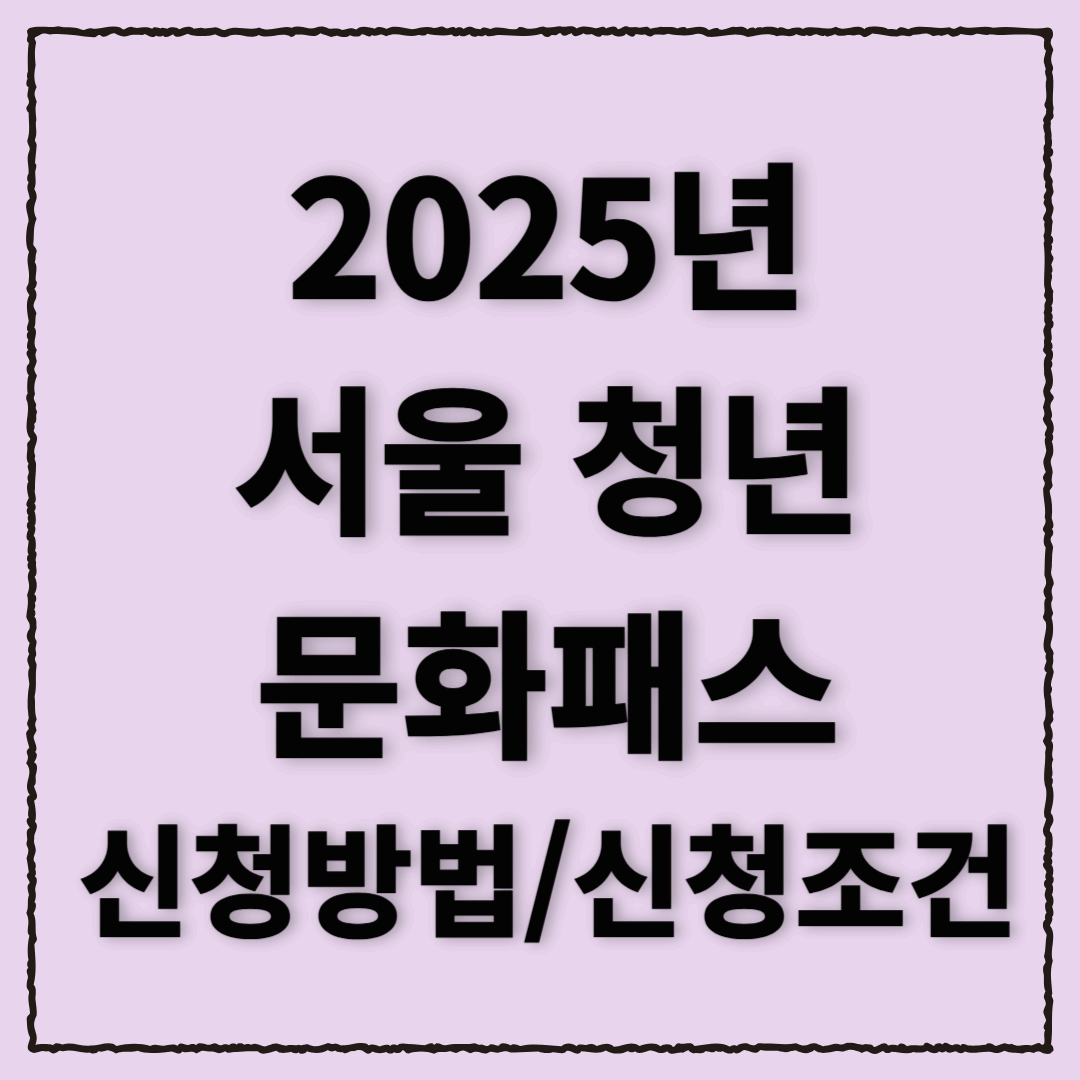 2025년 서울 청년 문화 패스 지원 대상, 혜택, 신청 방법