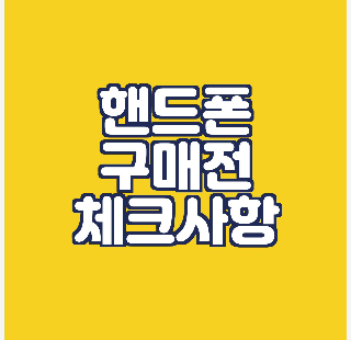  핸드폰 구매시 체크해야 할 것