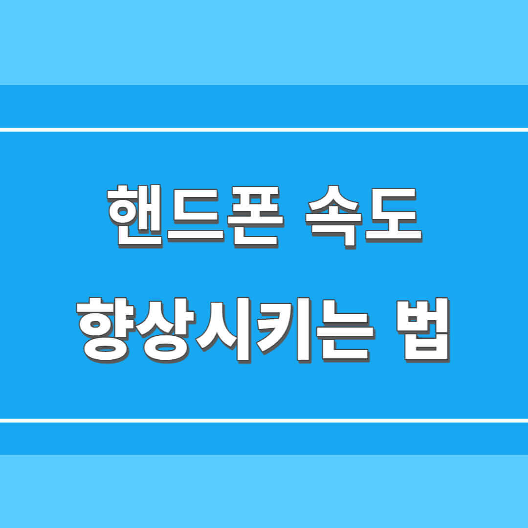  휴대폰 느려졌을 때 속도 향상시키는 법(갤럭시, 안드로이드)