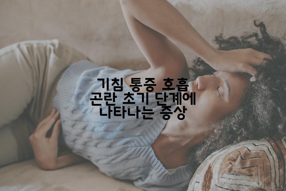 기침 통증 호흡 곤란 초기 단계에 나타나는 증상