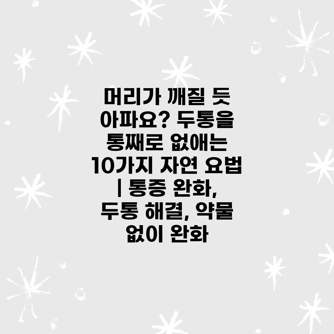 머리가 깨질 듯 아파요 두통을 통째로 없애는 10가지 