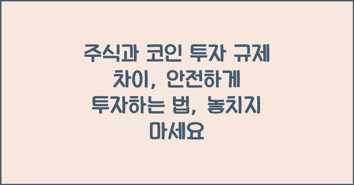 주식과 코인 투자 규제 차이: 안전하게 투자하는 법