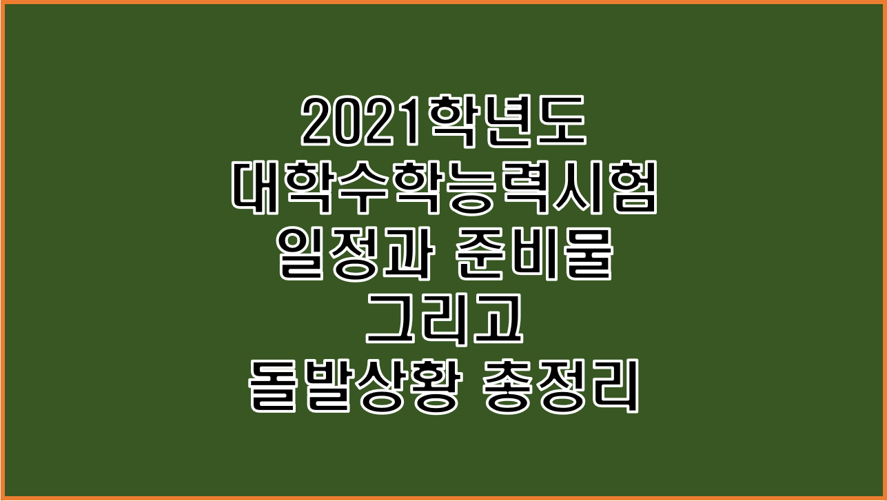  2021 수능 2021학년도 대학수학능력시험 디데이 일정 및 시간표 그리고 돌발상황과 유의 사항 총정리