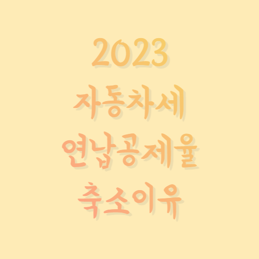  자동차세 연납공제율 달라지는 이유(2023년 연납공제율 7%)