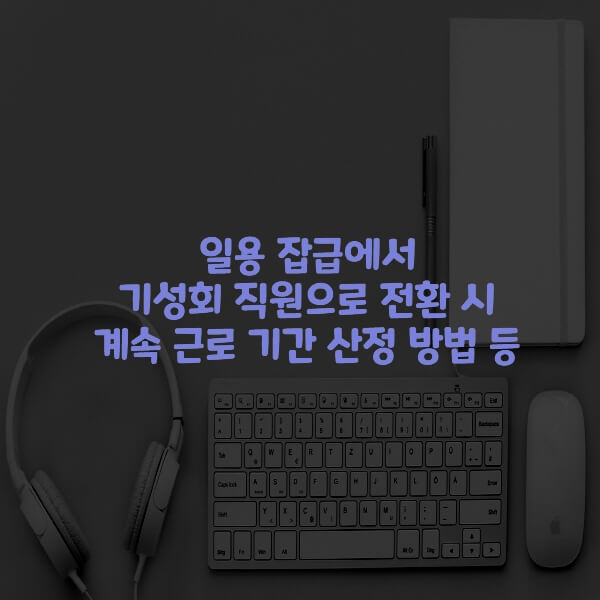  일용 잡급에서 기성회 직원으로 전환 시 계속 근로 기간 산정 방법 등
