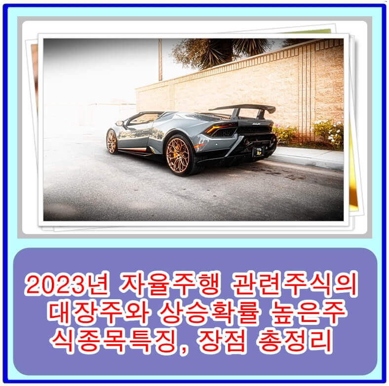  2023년 자율주행 관련주식의 대장주와 상승확률 높은주식 및 종목특징, 장점 총정리