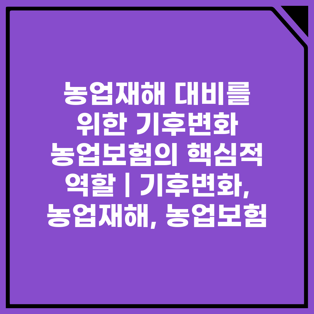 농업재해 대비를 위한 기후변화 농업보험의 핵심적 역할 