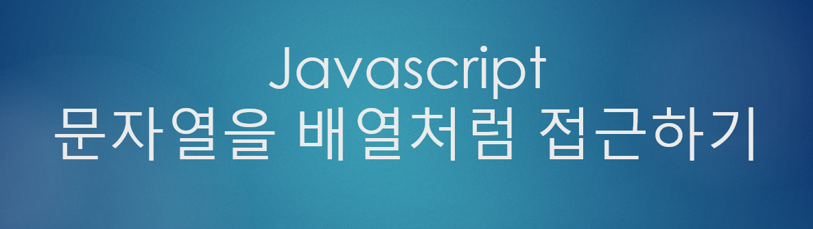  [JavaScript] 자바스크립트  문자열을 배열처럼 접근하기