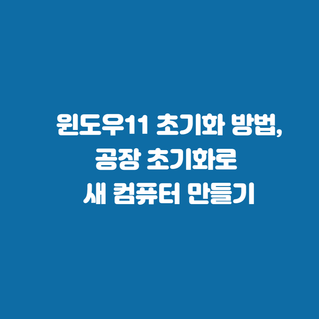 윈도우11 초기화 방법&#44; 공장 초기화로 새 컴퓨터 만들기