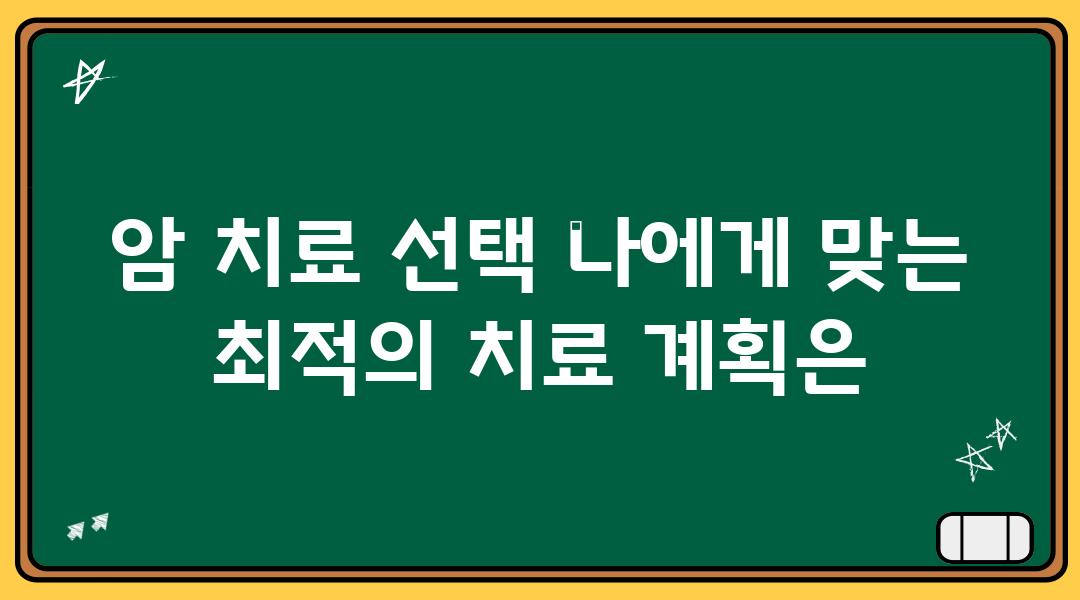 암 치료 선택 나에게 맞는 최적의 치료 계획은