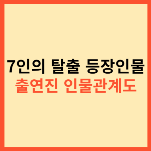  7인의 탈출 등장인물 출연진 인물관계도
