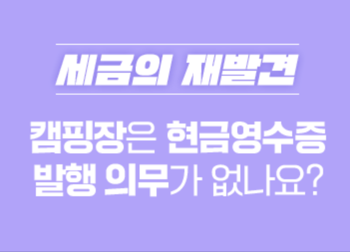  캠핑장 현금영수증 발행의무 필수, 미발행 신고하면 포상금까지!!