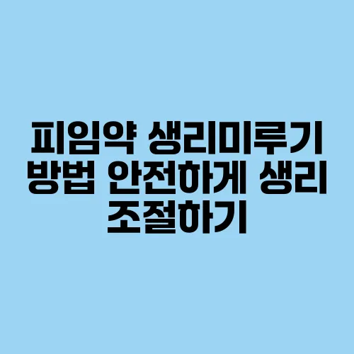 피임약 생리미루기 방법 안전하게 생리 조절하기