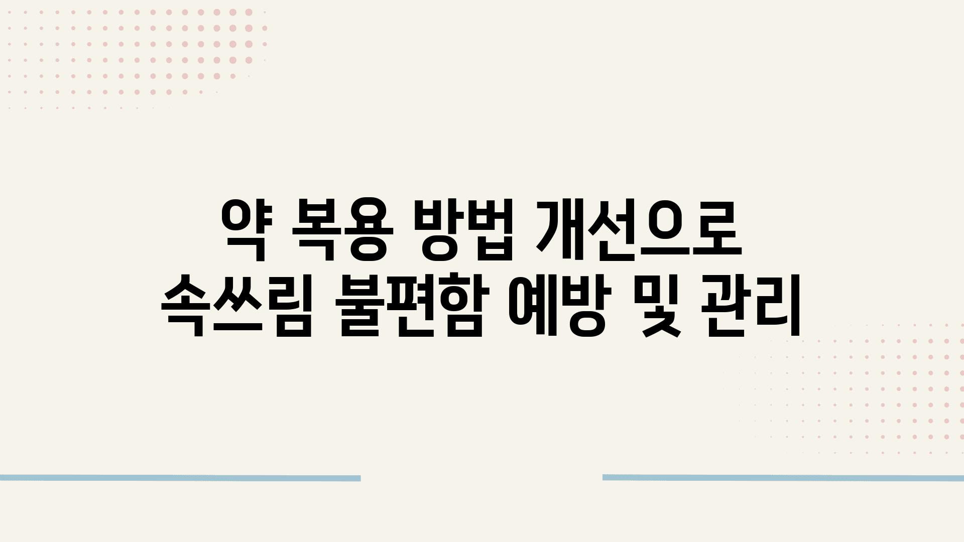 약 복용 방법 개선으로 속쓰림 불편함 예방 및 관리