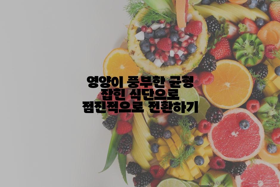 영양이 풍부한 균형 잡힌 식단으로 점진적으로 전환하기