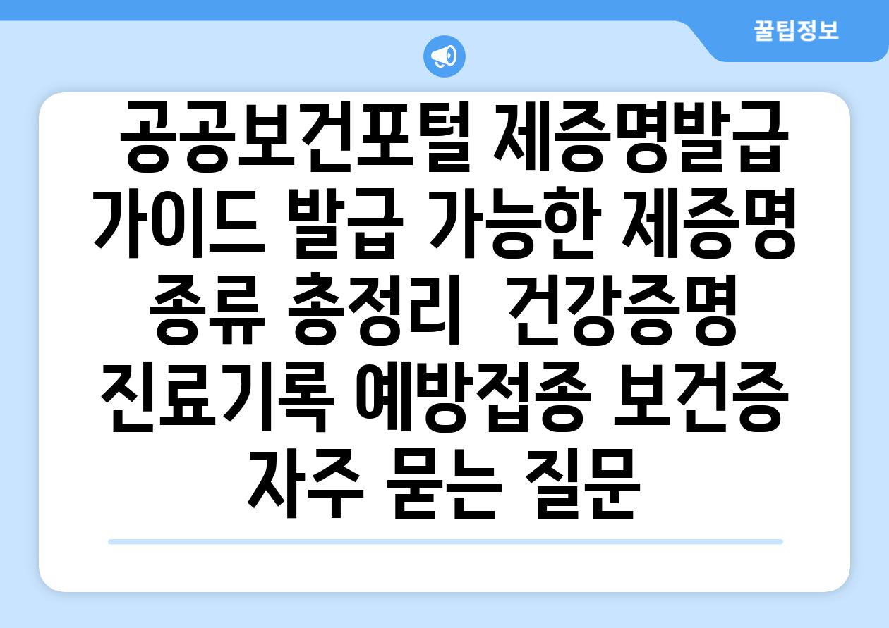  공공보건포털 제증명발급 가이드 발급 가능한 제증명 종류 총정리  건강증명 진료기록 예방접종 보건증 자주 묻는 질문