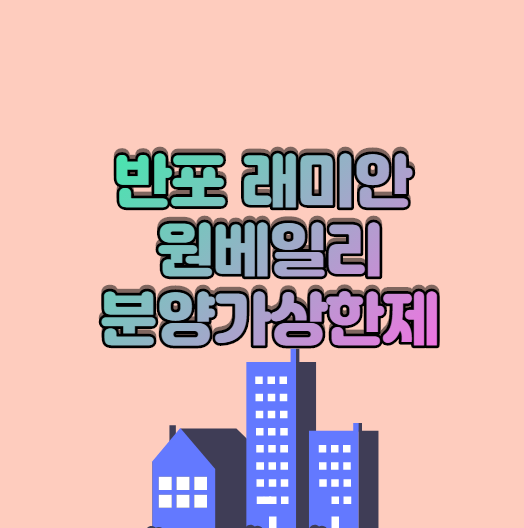 반포 래미안 원베일리  분양가상한제 일반분양[분양가] 224세대