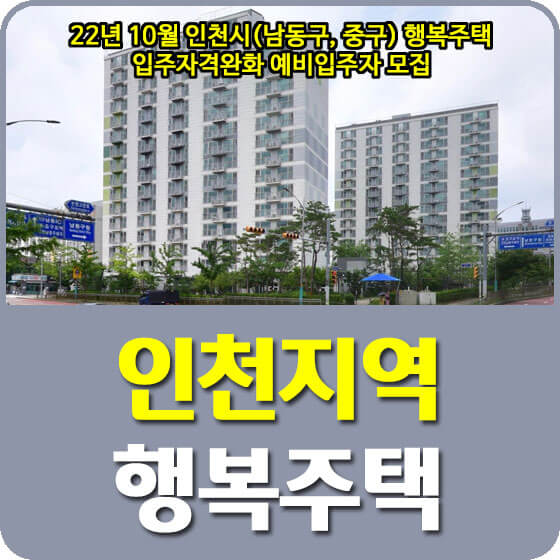  인천(논현4,15,영종2,49,서창14,15단지) LH 행복주택 입주자격완화 예비자 모집공고 안내(22.10.07)
