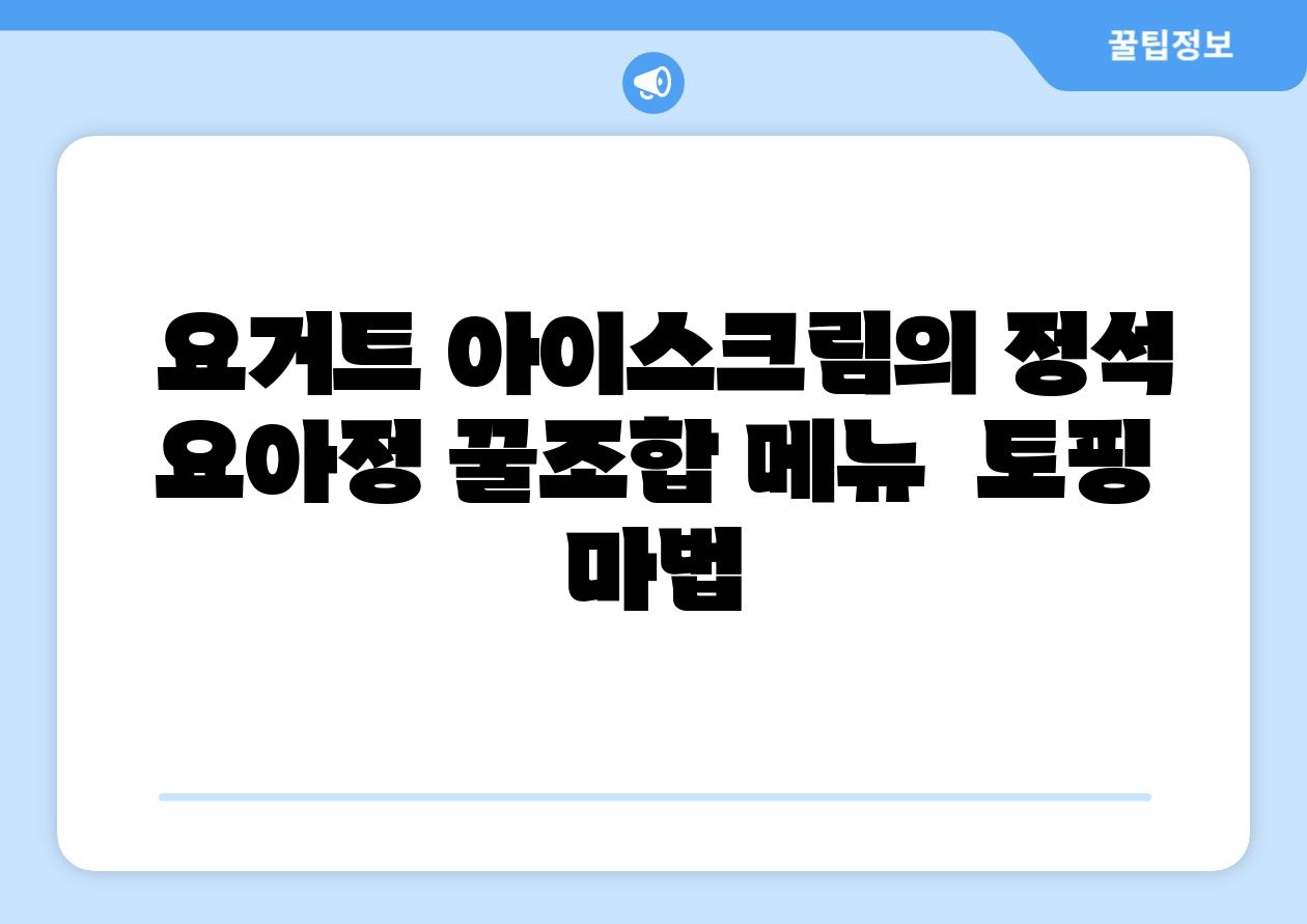 요거트 아이스크림의 정석 요아정 꿀조합 메뉴 토핑 마법