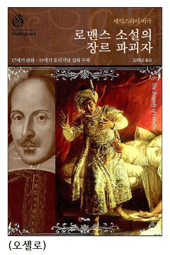 셰익스피어 비극 
로맨스 소설의 장르 파괴자 
17세기 판화 
19세기 오리지널 삼화 수록 
김재남 옮김 
(오셀로) 
The Tragedy of Otbello