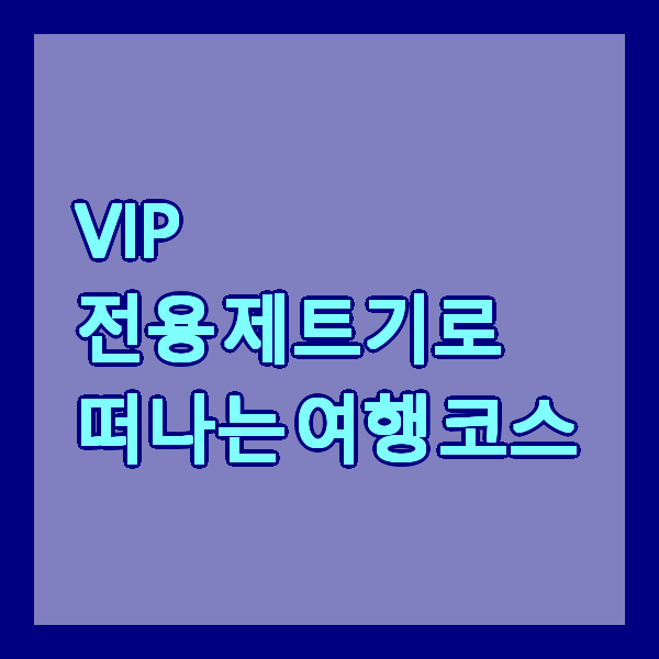 VIP 전용 제트기로 떠나는 여행 코스