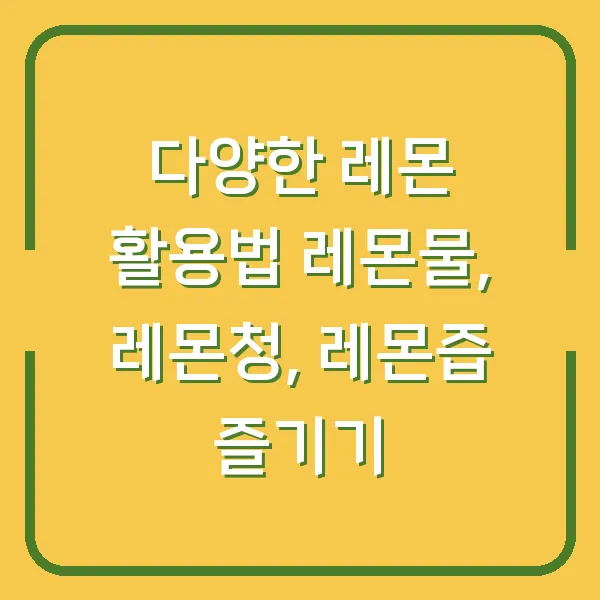 다양한 레몬 활용법 레몬물, 레몬청, 레몬즙 즐기기