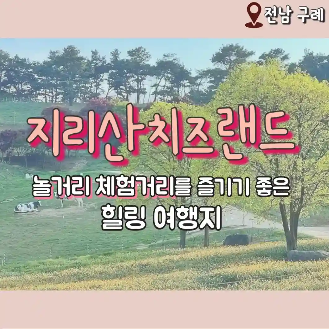  구례 지리산치즈랜드 놀거리 체험거리를 즐기기 좋은 힐링 여행지