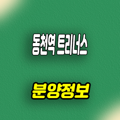  동천역 트리너스 미분양아파트 역세권 신규 아파트 줍줍 분양가 문의