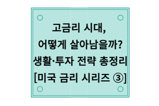 고금리 시대, 우리는 어떻게 살아남을까? 생활·투자 전략 총정리 [미국 금리 시리즈 3편]