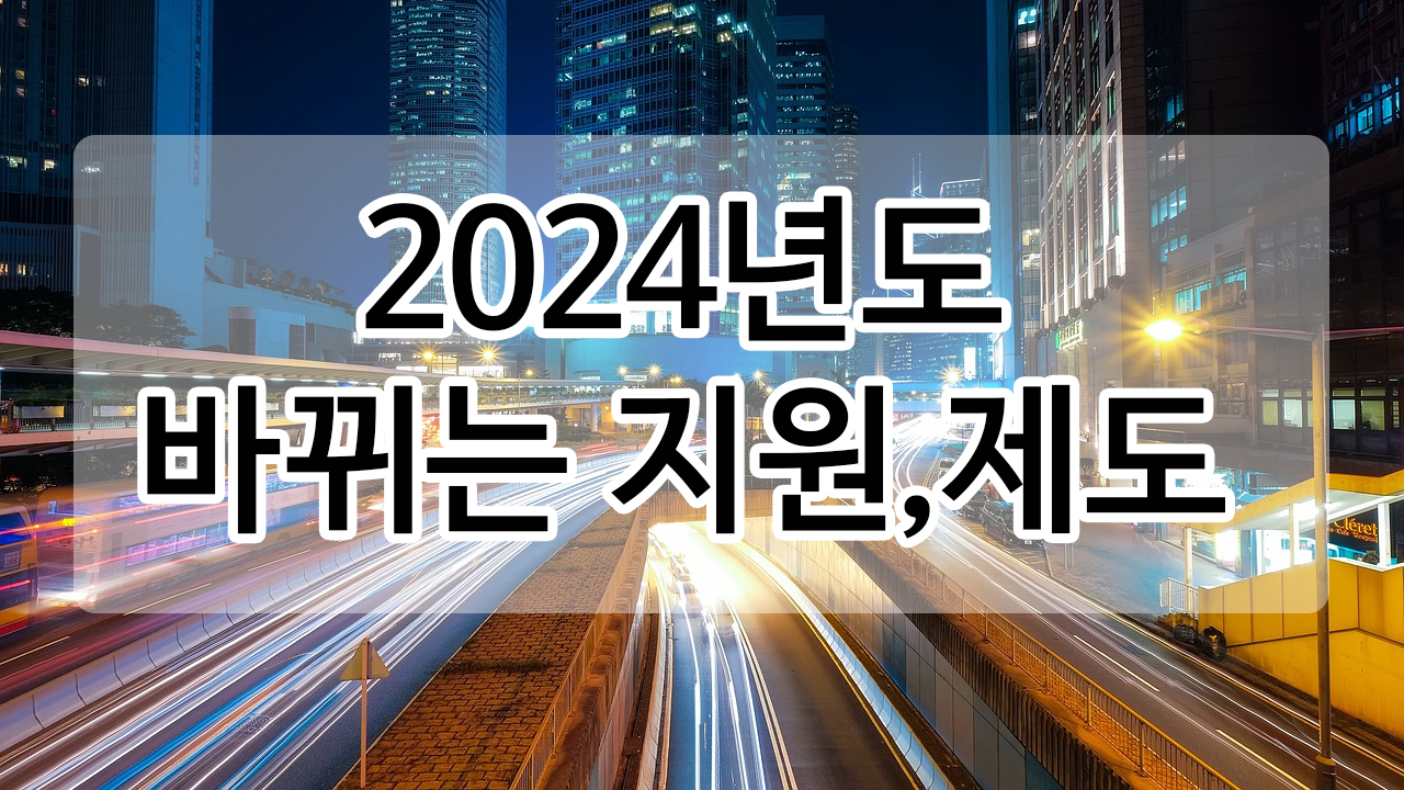  2024년 바뀌는 제도 및 지원은 뭐가 있을까?