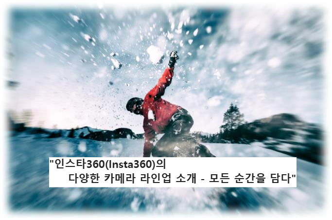 &quot;인스타360(Insta360)의 다양한 카메라 라인업 소개 - 모든 순간을 담다&quot;