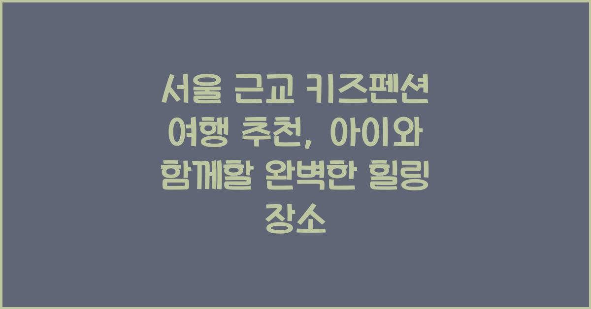 서울 근교 키즈펜션 여행 추천