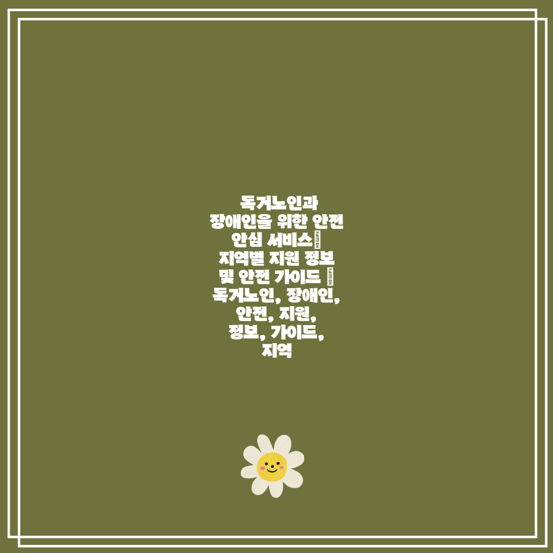  독거노인과 장애인을 위한 안전 안심 서비스 지역별 지