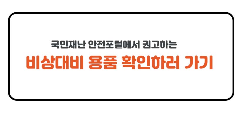 국민재난 안전포털에서 권고하는 비상대비용품 확인하러 가기