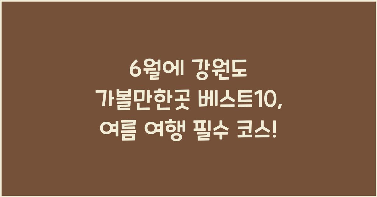6월에 강원도 가볼만한곳 베스트10