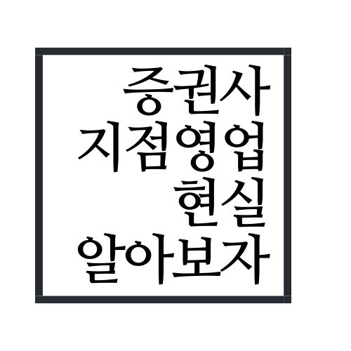  증권사 지점영업 현실 알아보자(안보면 손해)
