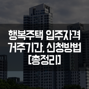  행복주택 입주자격, 거주기간 및 신청방법 총정리 (2021)