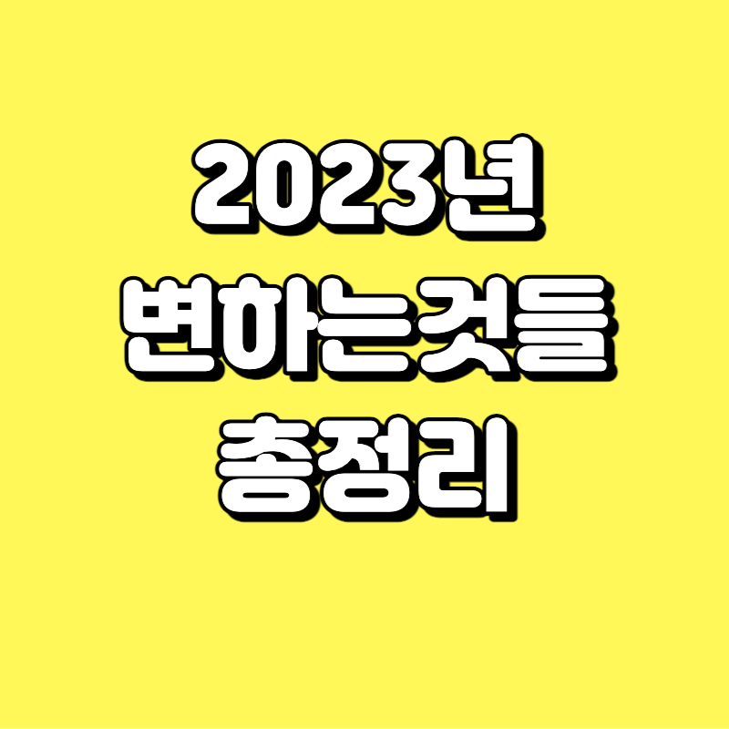  2023년 변하는 것들 총정리