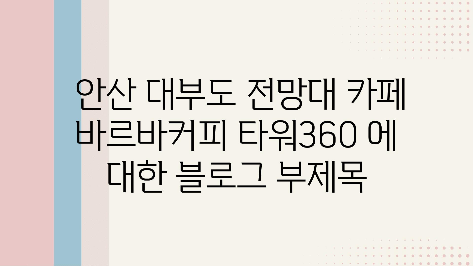  안산 대부도 전망대 카페 바르바커피 타워360 에 대한 블로그 부제목