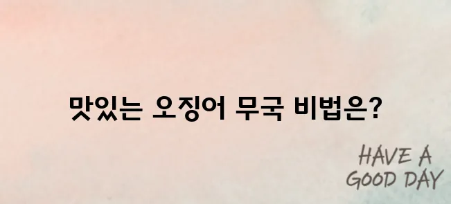 오징어 무국 끓이는 법 (재료, 육수, 황금비율)